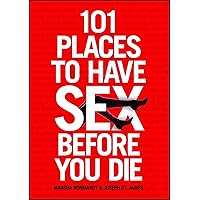 101 Places to Have Sex Before You Die 101 Places to Have Sex Before You Die Paperback Kindle