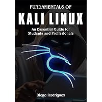 FUNDAMENTALS OF KALI LINUX: An Essential Guide for Students and Professionals FUNDAMENTALS OF KALI LINUX: An Essential Guide for Students and Professionals Kindle