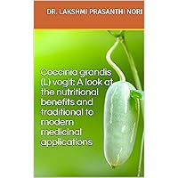 Coccinia grandis (L) vogit: A look at the nutritional benefits and traditional to modern medicinal applications: Ivy gourd in health care (Herbs in medicine Book 1)