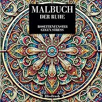 Malbuch der Ruhe: Rosettenfenster gegen Stress (German Edition) Malbuch der Ruhe: Rosettenfenster gegen Stress (German Edition) Paperback