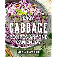 Easy Cabbage Recipes Anyone Can Enjoy: Discover Delicious and Effortless Ways to Make Cabbage Your Favorite Dish - Perfect for Home Cooks and Healthy Eaters!