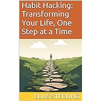 Habit Hacking: Transforming Your Life, One Step at a Time Habit Hacking: Transforming Your Life, One Step at a Time Kindle Paperback