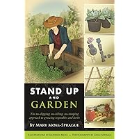 Stand Up and Garden: The no-digging, no-tilling, no-stooping approach to growing vegetables and herbs Stand Up and Garden: The no-digging, no-tilling, no-stooping approach to growing vegetables and herbs Paperback Kindle Mass Market Paperback