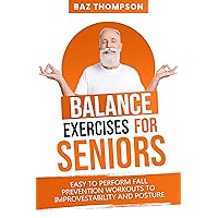 Balance Exercises for Seniors: Easy to Perform Fall Prevention Workouts to Improve Stability and Posture (Strength Training for Seniors)