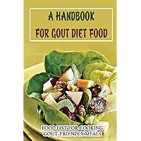 A Handbook For Gout Diet Food: Food List For Cooking Gout-Friendly Meals