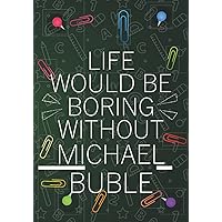 Life Would Be Boring Without Michael Buble: Blank Lined Notebook Journal For Michael Buble Lovers | Composition Journal Diary Great Gift Idea For ... Woman All Fans | 7x10 Inches - 110 Pages