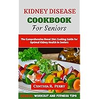 KIDNEY DISEASE COOKBOOK FOR SENIORS: The Comprehensive Renal Diet Cooking Guide for Optimal Kidney Health KIDNEY DISEASE COOKBOOK FOR SENIORS: The Comprehensive Renal Diet Cooking Guide for Optimal Kidney Health Kindle Paperback