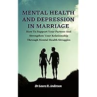 MENTAL HEALTH AND DEPRESSION IN MARRIAGE: How To Support Your Partner And Strengthen Your Relationship Through Mental Health Struggles MENTAL HEALTH AND DEPRESSION IN MARRIAGE: How To Support Your Partner And Strengthen Your Relationship Through Mental Health Struggles Kindle Paperback
