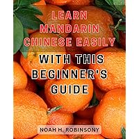 Learn Mandarin Chinese easily with this beginner's guide: Master Mandarin Chinese effortlessly with this comprehensive beginner's guide, designed for quick and effective learning.