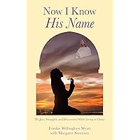 Now I Know His Name: My Joys, Struggles, and Discoveries While Living in China
