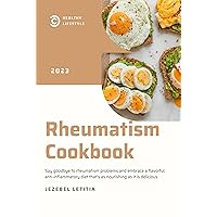 Rheumatism Cookbook: Say goodbye to rheumatism problems and embrace a flavorful, anti-inflammatory diet that's as nourishing as it is delicious Rheumatism Cookbook: Say goodbye to rheumatism problems and embrace a flavorful, anti-inflammatory diet that's as nourishing as it is delicious Kindle Paperback