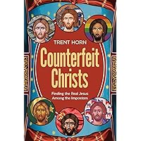 Counterfeit Christs - Finding the Real Jesus Among the Impostors Counterfeit Christs - Finding the Real Jesus Among the Impostors Paperback Kindle