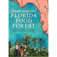 Create Your Own Florida Food Forest: Florida Gardening Nature's Way Create Your Own Florida Food Forest: Florida Gardening Nature's Way Paperback