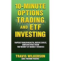 10-Minute Options Trading and ETF Investing: Rapidly Build Wealth, Retire Early, and Live Free from the Worry of Market Crashes (Passive Stock Options Trading Book 2) 10-Minute Options Trading and ETF Investing: Rapidly Build Wealth, Retire Early, and Live Free from the Worry of Market Crashes (Passive Stock Options Trading Book 2) Kindle Paperback Audible Audiobook Hardcover