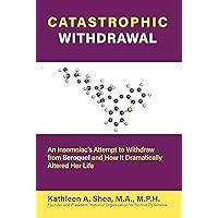 Catastrophic Withdrawal: An Insomniac's Attempt to Withdraw from Seroquel and How It Dramatically Altered Her Life Catastrophic Withdrawal: An Insomniac's Attempt to Withdraw from Seroquel and How It Dramatically Altered Her Life Kindle Paperback