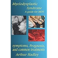 Myelodysplastic Syndrome (MDS): A guide for MDS (symptoms, prognosis and common treatment options) (Understanding Your immune system) Myelodysplastic Syndrome (MDS): A guide for MDS (symptoms, prognosis and common treatment options) (Understanding Your immune system) Paperback Kindle