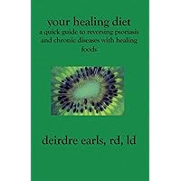 Your Healing Diet: A Quick Guide to Reversing Psoriasis and Chronic Diseases with Healing Foods Your Healing Diet: A Quick Guide to Reversing Psoriasis and Chronic Diseases with Healing Foods Paperback Kindle