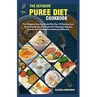 The Ultimate Puree Diet Cookbook: The Complete Nutrition Guide With Over 70 Delicious And Nourishing Recipes For People With Dysphagia, Digestive Disorder And Chewing And Swallowing Difficulties The Ultimate Puree Diet Cookbook: The Complete Nutrition Guide With Over 70 Delicious And Nourishing Recipes For People With Dysphagia, Digestive Disorder And Chewing And Swallowing Difficulties Paperback Kindle Hardcover