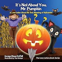 It's Not About You, Mr. Pumpkin: A Love Letter About the True Meaning of Halloween (The Love Letters Book Series) It's Not About You, Mr. Pumpkin: A Love Letter About the True Meaning of Halloween (The Love Letters Book Series) Kindle Hardcover Paperback