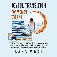 Joyful Transition for Women over 40: Finding Gratitude and Thriving in Menopause with Empowering Affirmations, Meditations, Journaling, and Positive Mindset Practices Joyful Transition for Women over 40: Finding Gratitude and Thriving in Menopause with Empowering Affirmations, Meditations, Journaling, and Positive Mindset Practices Audible Audiobook Kindle Paperback