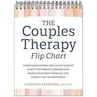 The Couples Therapy Flip Chart: A Psychoeducational Tool to Help Couples Identify Patterns of Disconnection, Manage Relationship Conflict, and Create a Thriving Partnership
