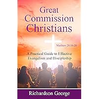 Great Commission Christians: A Practical Guide to Effective Evangelism and Discipleship Great Commission Christians: A Practical Guide to Effective Evangelism and Discipleship Kindle Paperback