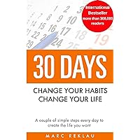 30 Days - Change your habits, Change your life: A couple of simple steps every day to create the life you want 30 Days - Change your habits, Change your life: A couple of simple steps every day to create the life you want Kindle Audible Audiobook Paperback Hardcover