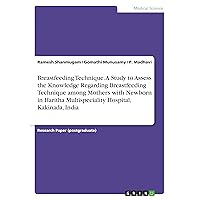 Breastfeeding Technique. A Study to Assess the Knowledge Regarding Breastfeeding Technique among Mothers with Newborn in Haritha Multispeciality Hospital, Kakinada, India