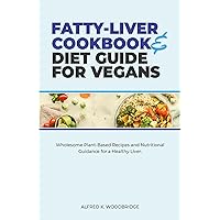 Fatty-Liver Cookbook and Diet Guide for Vegans: Wholesome Plant-Based Recipes and Nutritional Guidance for a Healthy Liver Fatty-Liver Cookbook and Diet Guide for Vegans: Wholesome Plant-Based Recipes and Nutritional Guidance for a Healthy Liver Kindle Paperback
