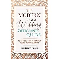 The Modern Wedding Officiant's Guide: A Step by Step Guide to Creating a Perfect Wedding Ceremony The Modern Wedding Officiant's Guide: A Step by Step Guide to Creating a Perfect Wedding Ceremony Paperback Kindle