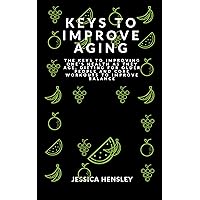 KEYS TO IMPROVE AGING: The keys to improving one's health as they age, dieting for older people and core workouts to improve balance KEYS TO IMPROVE AGING: The keys to improving one's health as they age, dieting for older people and core workouts to improve balance Kindle Paperback