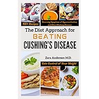 The Diet Approach for Beating Cushing’s Disease: A Comprehensive Guide for Gaining Control of Your Weight, Reversing Symptoms of Hypercortisolism, and Other Pituitary Diseases The Diet Approach for Beating Cushing’s Disease: A Comprehensive Guide for Gaining Control of Your Weight, Reversing Symptoms of Hypercortisolism, and Other Pituitary Diseases Paperback Kindle