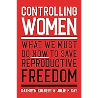 Controlling Women: What We Must Do Now to Save Reproductive Freedom Controlling Women: What We Must Do Now to Save Reproductive Freedom Hardcover Audible Audiobook Kindle Paperback