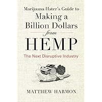 Marijuana Hater's Guide to Making a Billion Dollars from Hemp: The Next Disruptive Industry Marijuana Hater's Guide to Making a Billion Dollars from Hemp: The Next Disruptive Industry Paperback Audible Audiobook Kindle Hardcover