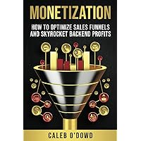 Monetization: How to Optimize Sales Funnels and Skyrocket Backend Profits