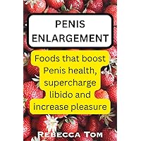 Penis Enlargement: Foods that boost Penis health, supercharge libido and increase pleasure Penis Enlargement: Foods that boost Penis health, supercharge libido and increase pleasure Paperback Kindle