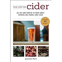 The Joy of Cider: All You Ever Wanted to Know About Drinking and Making Hard Cider (Joy of Series) The Joy of Cider: All You Ever Wanted to Know About Drinking and Making Hard Cider (Joy of Series) Kindle Paperback