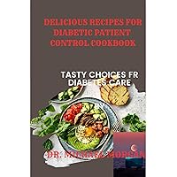 DELICIOUS RECIPES FOR DIABETIC PATIENT CONTROL COOKBOOK: Tasty choices for diabetes care DELICIOUS RECIPES FOR DIABETIC PATIENT CONTROL COOKBOOK: Tasty choices for diabetes care Kindle Paperback