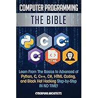 Computer Programming: The Bible: Learn From The Basics to Advanced of Python, C, C++, C#, HTML Coding, and Black Hat Hacking Step-by-Step IN NO TIME! Computer Programming: The Bible: Learn From The Basics to Advanced of Python, C, C++, C#, HTML Coding, and Black Hat Hacking Step-by-Step IN NO TIME! Paperback Kindle