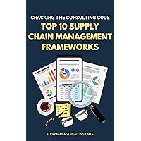 Cracking the Consulting Code: Top 10 Supply Chain Management Frameworks