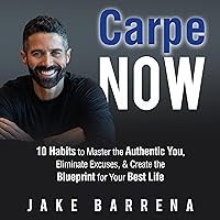 Carpe Now: 10 Habits to Master the Authentic You, Eliminate Excuses, & Create the Blueprint for Your Best Life Carpe Now: 10 Habits to Master the Authentic You, Eliminate Excuses, & Create the Blueprint for Your Best Life Audible Audiobook Paperback Kindle Hardcover