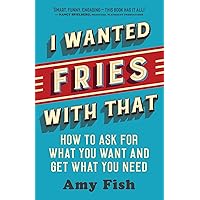 I Wanted Fries with That: How to Ask for What You Want and Get What You Need I Wanted Fries with That: How to Ask for What You Want and Get What You Need Paperback Audible Audiobook Kindle Audio CD