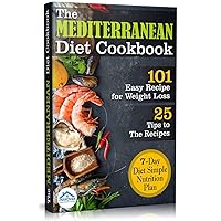 The Mediterranean Diet Cookbook: 101 Easy Recipe for Weight Loss. 7 - Day Diet Simple Nutrition Plan PLUS 25 Tips to The Recipes & Healthiest Foods The Mediterranean Diet Cookbook: 101 Easy Recipe for Weight Loss. 7 - Day Diet Simple Nutrition Plan PLUS 25 Tips to The Recipes & Healthiest Foods Kindle Paperback