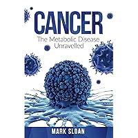 Cancer: The Metabolic Disease Unravelled (The Real Truth About Cancer) Cancer: The Metabolic Disease Unravelled (The Real Truth About Cancer) Paperback Audible Audiobook Kindle Hardcover