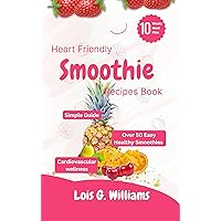 Heart Friendly Smoothie Recipes Book: Simple Guide with Over 50 Easy Healthy Smoothies for Cardiovascular Wellness | Blend in 5 Minutes (Healing Blends: Smoothie Recipes for Optimal Health) Heart Friendly Smoothie Recipes Book: Simple Guide with Over 50 Easy Healthy Smoothies for Cardiovascular Wellness | Blend in 5 Minutes (Healing Blends: Smoothie Recipes for Optimal Health) Kindle Hardcover Paperback