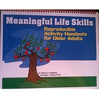 Meaningful Life Skills: Reproducible Activity Handouts For Older Adults Meaningful Life Skills: Reproducible Activity Handouts For Older Adults Spiral-bound