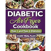 Diabetic Air Fryer Cookbook for Beginners: The Ultimate Guide to Healthy Air Fryer Recipes to Managing Type 1 and Type 2 Diabetes | Low Fat, Low ... Meals With 30-Day Meal Plan and Much More!