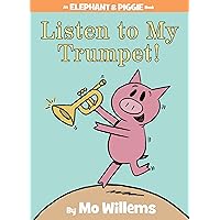 Listen to My Trumpet!-An Elephant and Piggie Book Listen to My Trumpet!-An Elephant and Piggie Book Hardcover