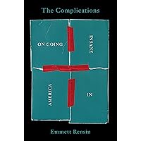 The Complications: On Going Insane in America The Complications: On Going Insane in America Hardcover Audible Audiobook Kindle Audio CD