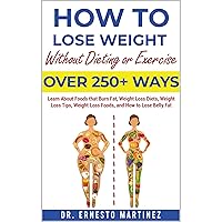 How to Lose Weight Without Dieting or Exercise. Over 250 Ways: Learn About Foods that Burn Fat, Weight Loss Diets, Weight Loss Tips, Weight Loss Foods, and How to Lose Belly Fat How to Lose Weight Without Dieting or Exercise. Over 250 Ways: Learn About Foods that Burn Fat, Weight Loss Diets, Weight Loss Tips, Weight Loss Foods, and How to Lose Belly Fat Audible Audiobook Paperback Kindle Hardcover